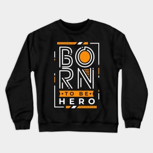 Born To Be Hero Crewneck Sweatshirt